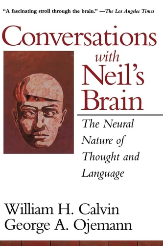 Conversations With Neil's Brain: The Neural Nature Of Thought And Language