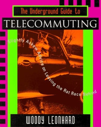 The Underground Guide to Telecommuting: Slightly Askew Advice on Leaving the Rat Race Behind