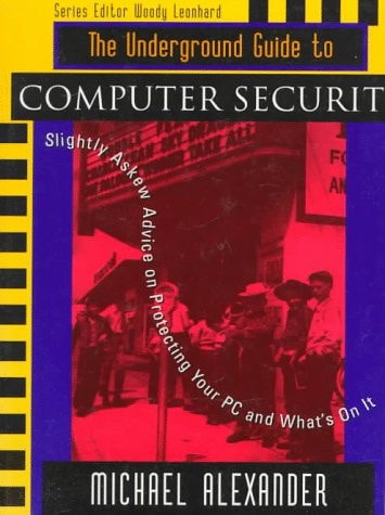 The Underground Guide to Computer Security: Slightly Askew Advice on Protecting Your PC and What's on It