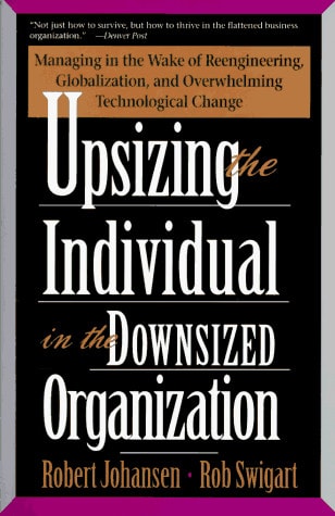 Upsizing the Individual in the Downsized Organization: Managing in the Wake of Reengineering, Globalization, and Overwhelming Technological Change