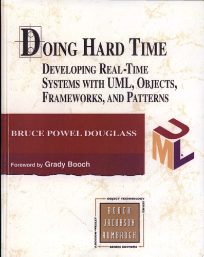 Doing Hard Time: Developing Real-Time Systems With UML, Objects, Frameworks, and Patterns