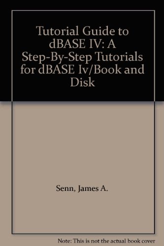 Tutorial Guide to dBASE IV: A Step-By-Step Tutorial for dBASE IV