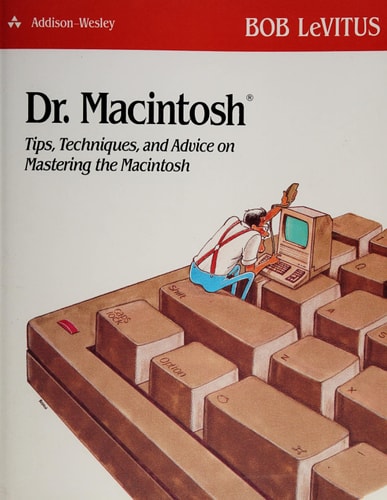 Dr. Macintosh: Tips, Techniques and Advice for Mastering Your Macintosh