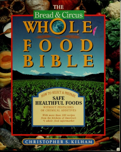 Bread and Circus Whole Food Bible: How to Select and Prepare Safe, Healthful Foods