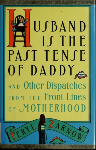 Husband Is The Past Tense Of Daddy: And Other Dispatches From The Front Lines Of Motherhood