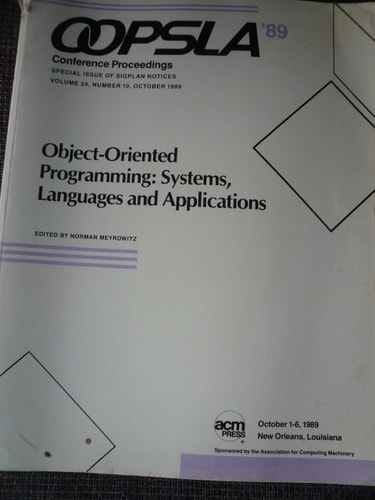 OOPSLA '89 Conference Proceedings: Object-Oriented Programming: Systems, Languages and Applications