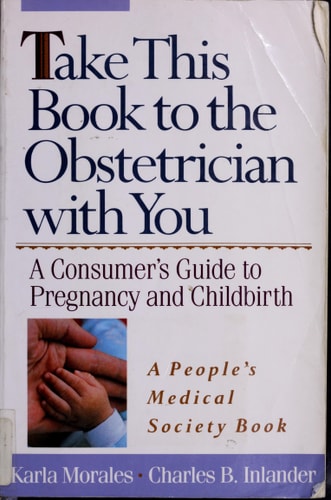 Take This Book to the Obstetrician With You: A Consumer's Guide to Pregnancy and Childbirth