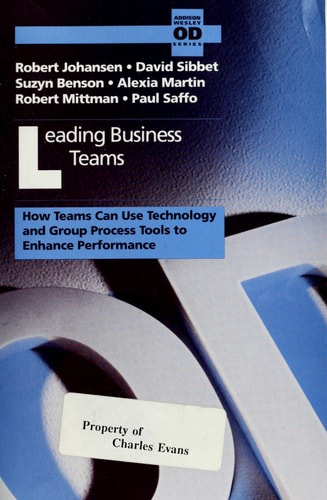 Leading Business Teams: How Teams Can Use Technology and Group Process Tools to Enhance Performance