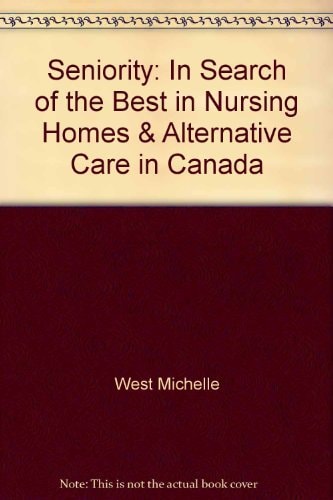 Seniority: In Search of the Best in Nursing Homes & Alternative Care in Canada