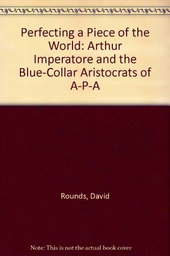 Perfecting a Piece of the World: Arthur Imperatore and the Blue-Collar Aristocrats of A-P-A