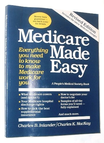 Medicare Made Easy: Everything You Need to Know to Make Medicare Work for You