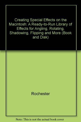 Creating Special Effects on the Macintosh: A Ready-To-Run Library of Effects for Angling, Rotating, Shadowing, Flipping, and More