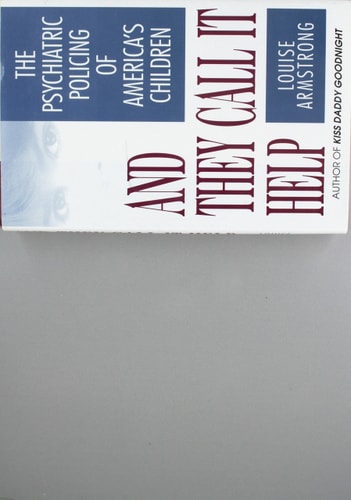 And They Call It Help: The Psychiatric Policing of America's Children
