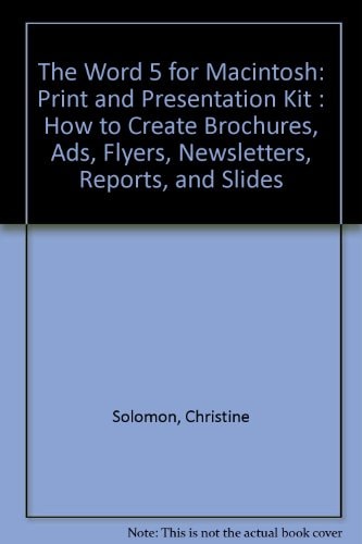 Word 5 for the Macintosh: Print and Presentation Kit: How to Create Brochures, Ads, Flyers, Newsletters, Reports, and Slides