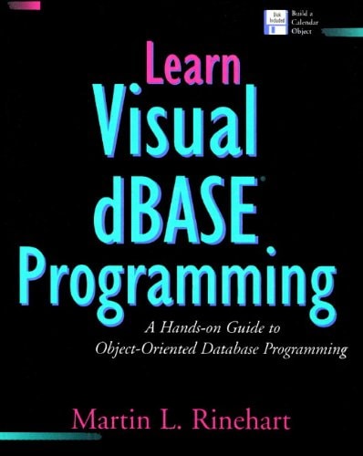 Learn Visual dBase Programming: A Hands-on Guide to Object Oriented Database Programming