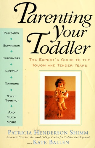 Parenting Your Toddler: The Expert's Guide to the Tough and Tender Years
