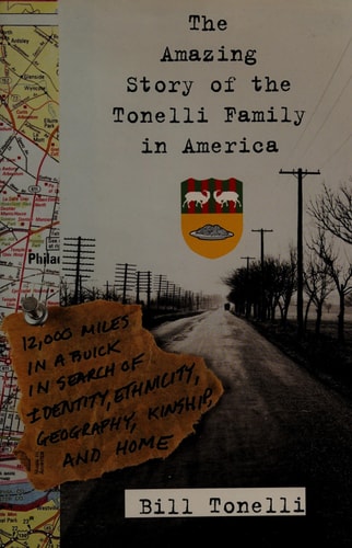 The Amazing Story of the Tonelli Family in America: Twelve Thousand Miles in a Buick in Search of Identity, Ethnicity, Geography, Kinship and Home