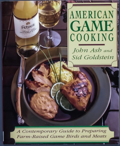 American Game Cooking A Contemporary Guide To Preparing Farm-raised Game Birds And Meats