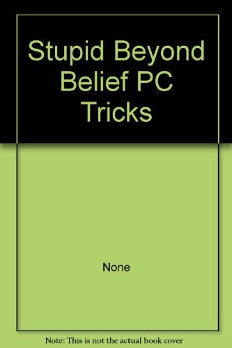 Stupid Beyond Belief PC Tricks