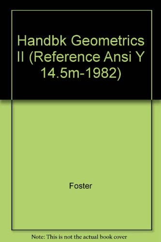 The Handbook to Geo-Metrics II: Dimensioning and Tolerancing Using Customary Inch System (Reference ANSI Y14.5M-1982)