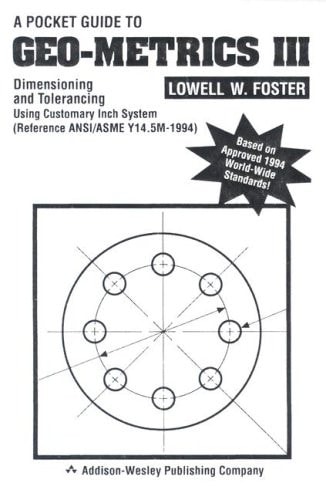 A Pocket Guide to Geo-Metrics: Dimensioning and Tolerancing Using Customary Inch System