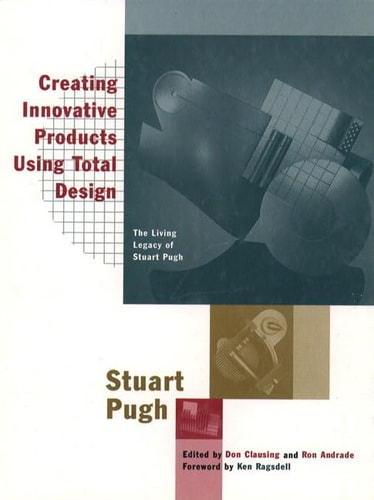 Creating Innovative Products Using Total Design: The Living Legacy of Stuart Pugh