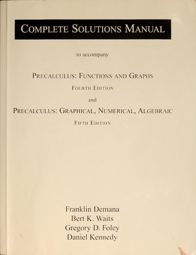 Complete Solutions Manual to Accompany Precalculus: Functions and Graphs, 4th Edition / Precalculus: Graphical, Numerical, Algebraic, 5th Edition
