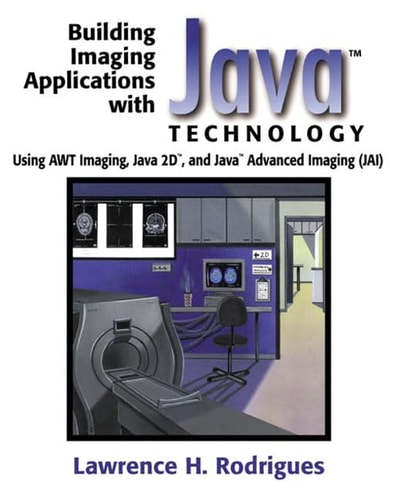 Building Imaging Applications With Java Technology: Using AWT Imaging, Java 2D and Java Advanced Imaging JAI