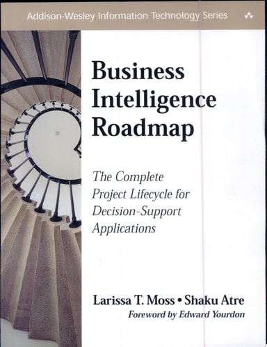 Business Intelligence Roadmap: The Complete Project Lifecycle for Decision-Support Applications