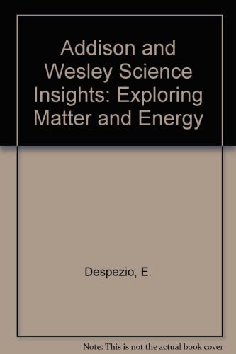 Addison and Wesley Science Insights: Exploring Matter and Energy