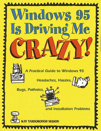 Windows 95 Is Driving Me Crazy!: A Practical Guide to Windows 95 Headaches, Hassles, Bugs, Potholes, and Installation Problems