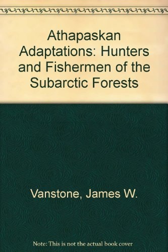 Athapaskan Adaptations: Hunters and Fishermen of the Subarctic Forests