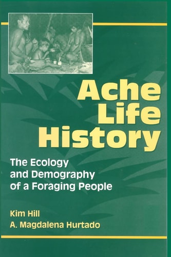 Ache Life History: The Ecology and Demography of a Foraging People (Foundations of Human Behavior)