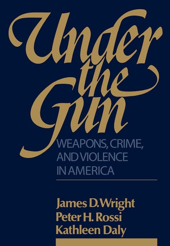 Under the Gun: Weapons, Crime, and Violence in America