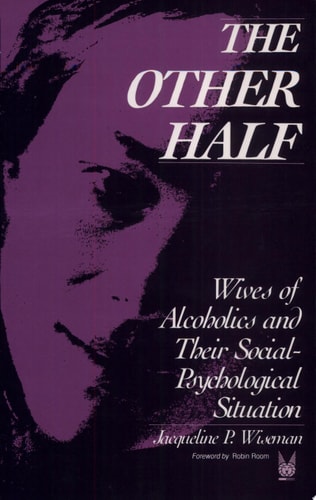 The Other Half: Wives of Alcoholics and Their Social-Psychological Situation