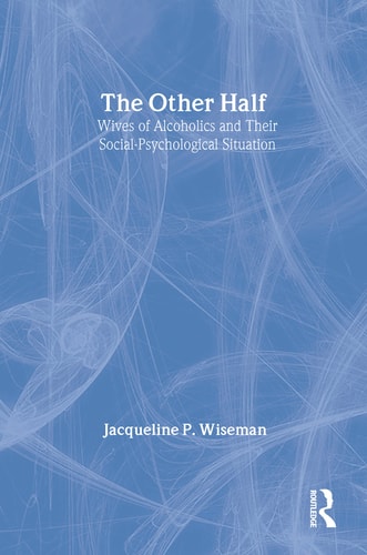 The Other Half: Wives of Alcoholics and Their Social-Psychological Situation
