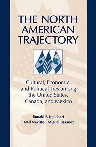 The North American Trajectory: Cultural, Economic, and Political Ties among the United States, Canada and Mexico