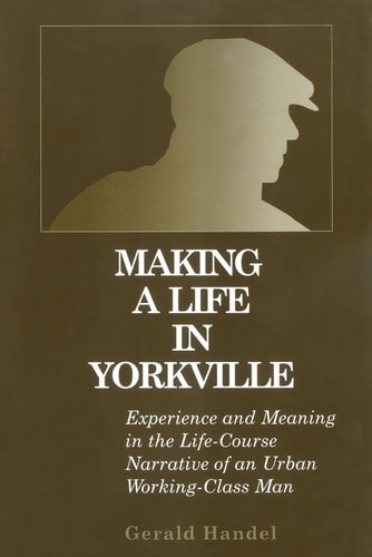 Making a Life in Yorkville: Experience and Meaning in the Life Course Narrative of an Urban Working-Class Man