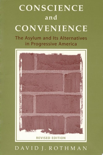 Conscience and Convenience: The Asylum and Its Alternatives in Progressive America