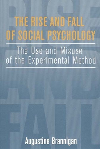 The Rise and Fall of Social Psychology: An Iconoclast's Guide to the Use and Misuse of the Experimental Method
