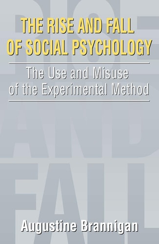 The Rise and Fall of Social Psychology: The Use and Misuse of the Experimental Method