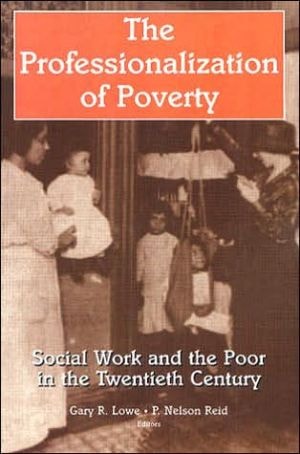 The Professionalization of Poverty: Social Work and the Poor in the Twentieth Century