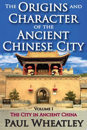 The Origins and Character of the Ancient Chinese City: Volume 1