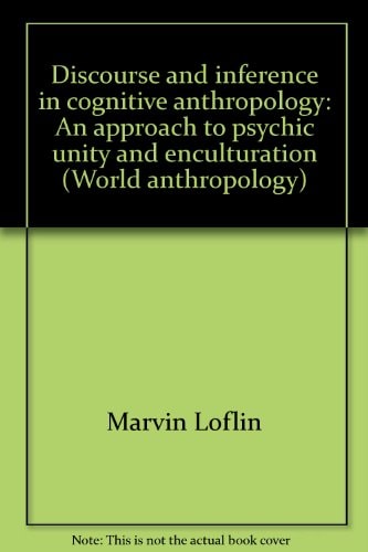 Discourse and Inference in Cognitive Anthropology: An Approach to Psychic Unity and Enculturation