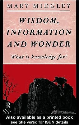 Wisdom, Information and Wonder: What Is Knowledge For?