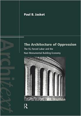 Architecture of Oppression: The SS, Forced Labor and the Nazi Monumental Building Economy