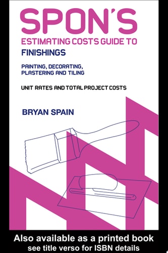 Spon's Estimating Costs Guide to Finishings: Painting, Decorating, Plastering and Tiling Unit Rates and Project Costs