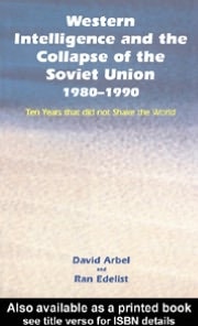 Western Intelligence and the Collapse of the Soviet Union: 1980-1990 Ten Years That Did Not Shake the World