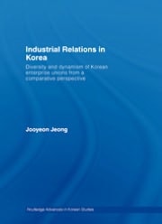 Industrial Relations in Korea: Diversity and Dynamism of Korean Enterprise Unions from a Comparative Perspective