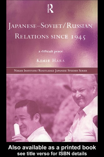 Japanese-Soviet/Russian Relations Since 1945: A Difficult Peace
